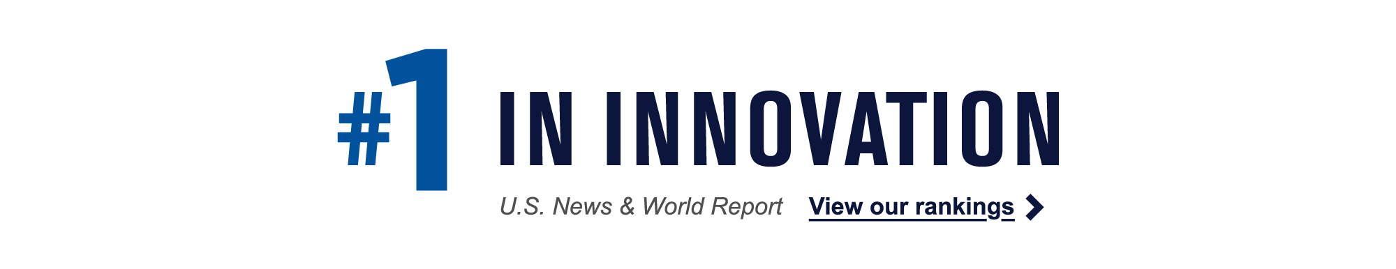 View our Rankings. We are Number 1 in Innovation, according to U.S. News and World Report.