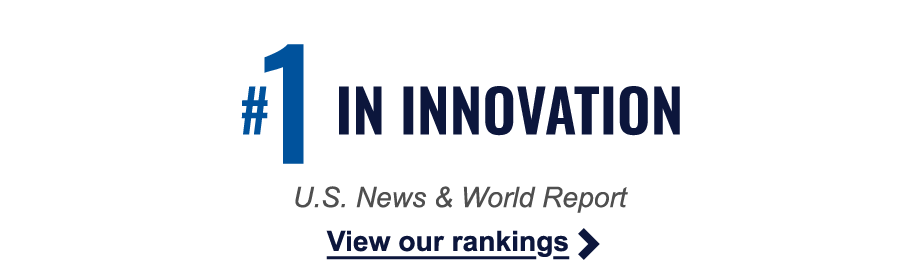 View our Rankings. We are Number 1 in Innovation, according to U.S. News and World Report.